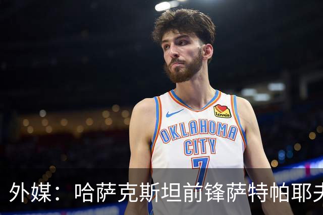 外媒：哈萨克斯坦前锋萨特帕耶夫抵达切尔西基地，将参加季前训练